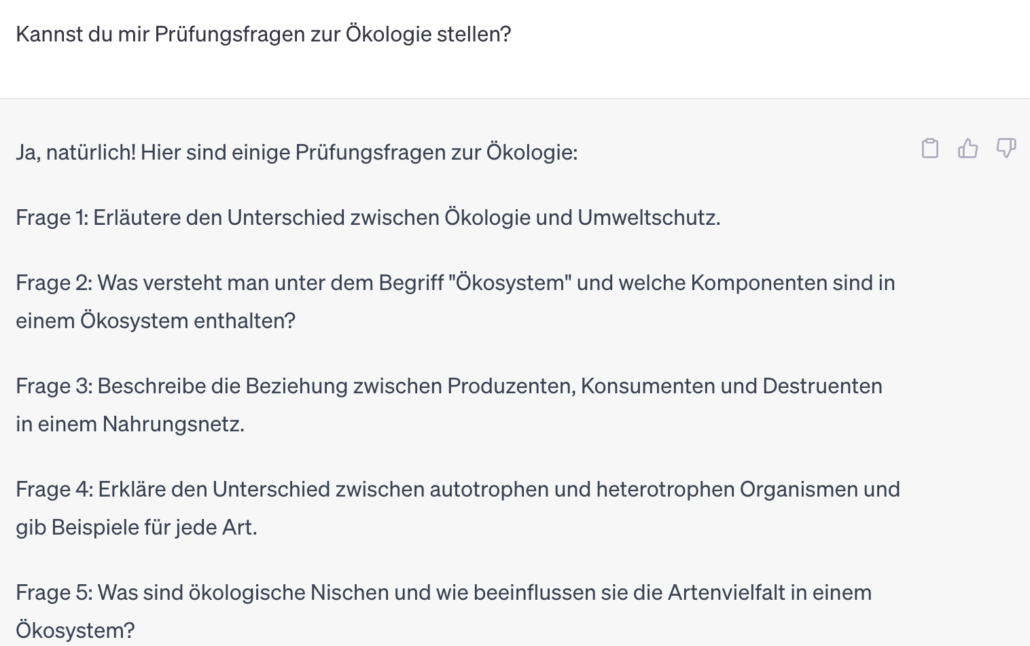 Frage an ChatGPT: Kannst du mir Prüfungsfragen zur Ökologie stellen?
ChatGPT gibt 4 verschiedene Fragen zu diesem Thema.